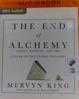 The End of Alchemy - Money, Banking and the Future of the Global Economy written by Mervyn King performed by Greg Wagland on MP3 CD (Unabridged)